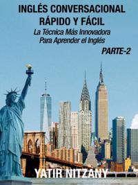 Ingles Conversacional Rapido y Facil - Parte II: La Tecnica Mas Innovadora Para Aprender el Ingles