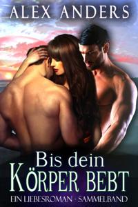 Bis dein Korper bebt: Ein Liebesroman - Sammelband