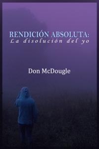 Rendicion Absoluta: Dejar Ir el Yo