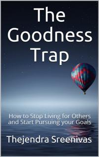 Goodness Trap: How to Stop Living for Others and Start Pursuing Your Goals