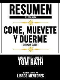 Resumen Extendido: Come, Muevete Y Duerme (Eat Move Sleep) - Basado En El Libro De Tom Rath
