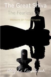 Great Shiva. The Fearless One. Memoirs of Final Nirvana.