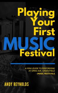 Playing Your First Music Festival - A Mini-Guide to Performing at Open-Air, Green-Field, Music Festivals