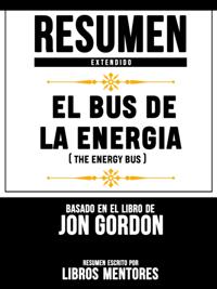 Resumen Extendido: El Bus De La Energia (The Energy Bus) - Basado En El Libro De Jon Gordon