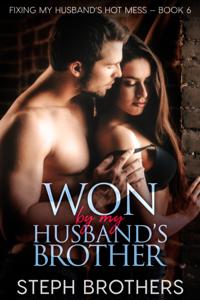 Won By My Husband's Brother: Fixing My Husband's Hot Mess - Book 6