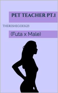 Pet Teacher pt.1 (Futa on Male)