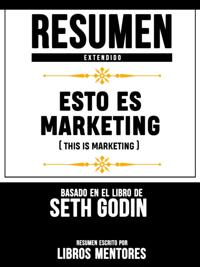 Resumen Extendido: Esto Es Marketing (This Is Marketing) - Basado En El Libro De Seth Godin