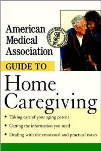The American Medical Association Guide to Home Caregiving