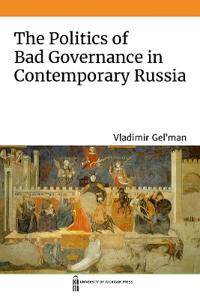 The Politics of Bad Governance in Contemporary Russia
