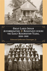 Great Lakes Indian Accommodation and Resistance during the Early Reservation Years, 1850-1900