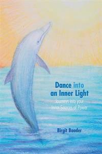 Dance Into Your Inner Light: Journeys Into Your Inner Sources of Power