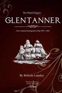 The Wool Clipper Glentanner: New Zealand Immigration Ship 1857-1861