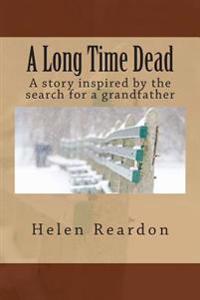 A Long Time Dead: A Story Inspired by the Search for a Grandfather