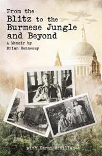 From the Blitz to the Burmese Jungle and Beyond: a Memoir by Hennessy