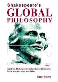 Bokomslag för "Shakespeare's Global Philosophy: Exploring Shakespeare's Nature-Based Philosophy in His Sonnets, Plays and Globe"