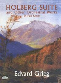 Edvard Grieg - Holberg Suite And Other Orchestral Works In Full Score