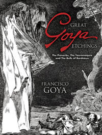 Great goya etchings - the proverbs, the tauromaquia and the bulls of bordea