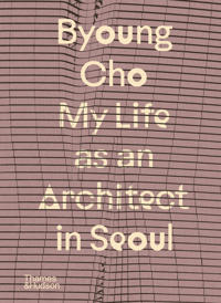 Byoung Cho: My Life as An Architect in Seoul