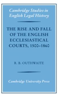 Rise and Fall of the English Ecclesiastical Courts, 1500-1860