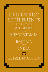 The Hellenistic Settlements in the East from Armenia and Mesopotamia to Bactria and India
