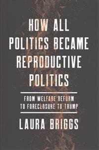 How All Politics Became Reproductive Politics