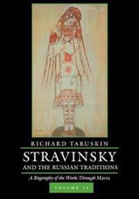 Stravinsky and the Russian Traditions, Volume Two: A Biography of the Works Through Mavra Volume 2