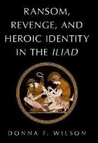 Ransom, Revenge, and Heroic Identity in the Iliad