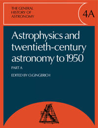 The General History of Astronomy: Volume 4, Astrophysics and Twentieth-Century Astronomy to 1950: Part A