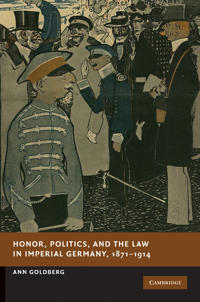 Honor, Politics, and the Law in Imperial Germany, 1871–1914