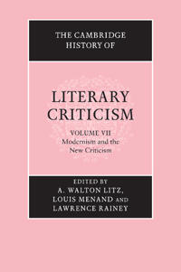 The Cambridge History of Literary Criticism: Volume 7, Modernism and the New Criticism