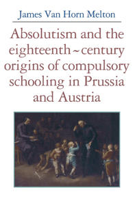 Bokomslag för "Absolutism and the Eighteenth-Century Origins of Compulsory Schooling in Prussia and Austria"