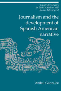 Journalism and the Development of Spanish American Narrative