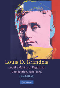 Bokomslag for "Louis D. Brandeis and the Making of Regulated Competition, 1900–1932"