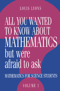 All You Wanted to Know about Mathematics but Were Afraid to Ask: Volume 1