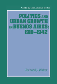 Bokomslag för "Politics and Urban Growth in Buenos Aires, 1910–1942"