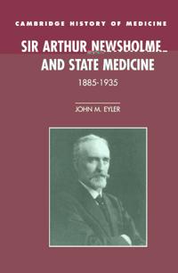 Sir Arthur Newsholme and State Medicine, 1885–1935