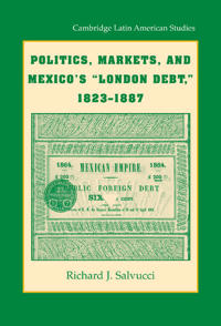 Bokomslag för "Politics, Markets, and Mexico's 'London Debt', 1823–1887"