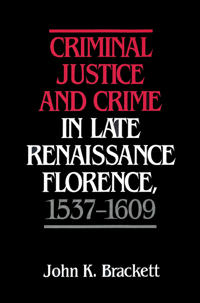 Criminal Justice and Crime in Late Renaissance Florence, 1537–1609