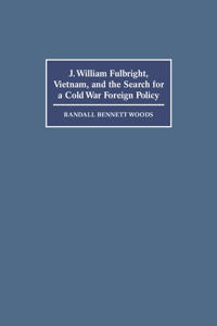 Kirjan kansi "J. William Fulbright, Vietnam, and the Search for a Cold War Foreign Policy"
