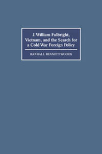 J. William Fulbright, Vietnam, and the Search for a Cold War Foreign Policy