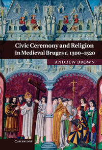 Bokomslag för "Civic Ceremony and Religion in Medieval Bruges c.1300–1520"