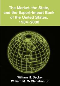 Bokomslag for "The Market, the State, and the Export-Import Bank of the United States, 1934–2000"