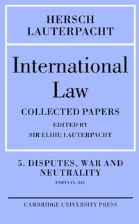 International Law: Volume 5 , Disputes, War and Neutrality, Parts IX-XIV