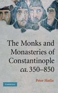 The Monks and Monasteries of Constantinople, ca. 350–850