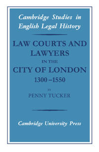 Law Courts and Lawyers in the City of London 1300–1550