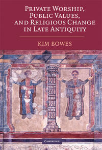 Kirjan kansi "Private Worship, Public Values, and Religious Change in Late Antiquity"