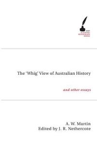 The 'Whig' View of Australian History and Other Essays