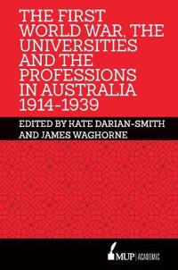 Bokomslag för "The First World War, the Universities and the Professions in Australia 1914-1939"