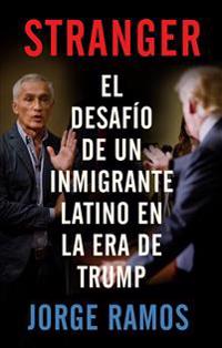 Stranger (Spanish Edition) / Stranger- The Challenge of a Latino Immigrant in the Trump Era: El Desafio de Un Inmigrante Latino En La Era de Trump
