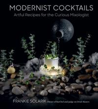 Modernist Cocktails: Artful Recipes for the Curious Mixologist